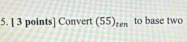 Convert (55)_ten 41 to base two