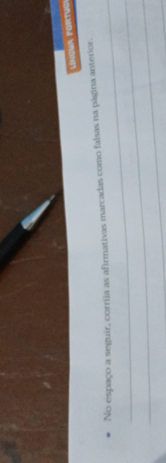 Língua portucI 
_ 
No espaço a seguir, corrija as afirmativas marcadas como falsas na página anterior. 
_ 
_ 
_
