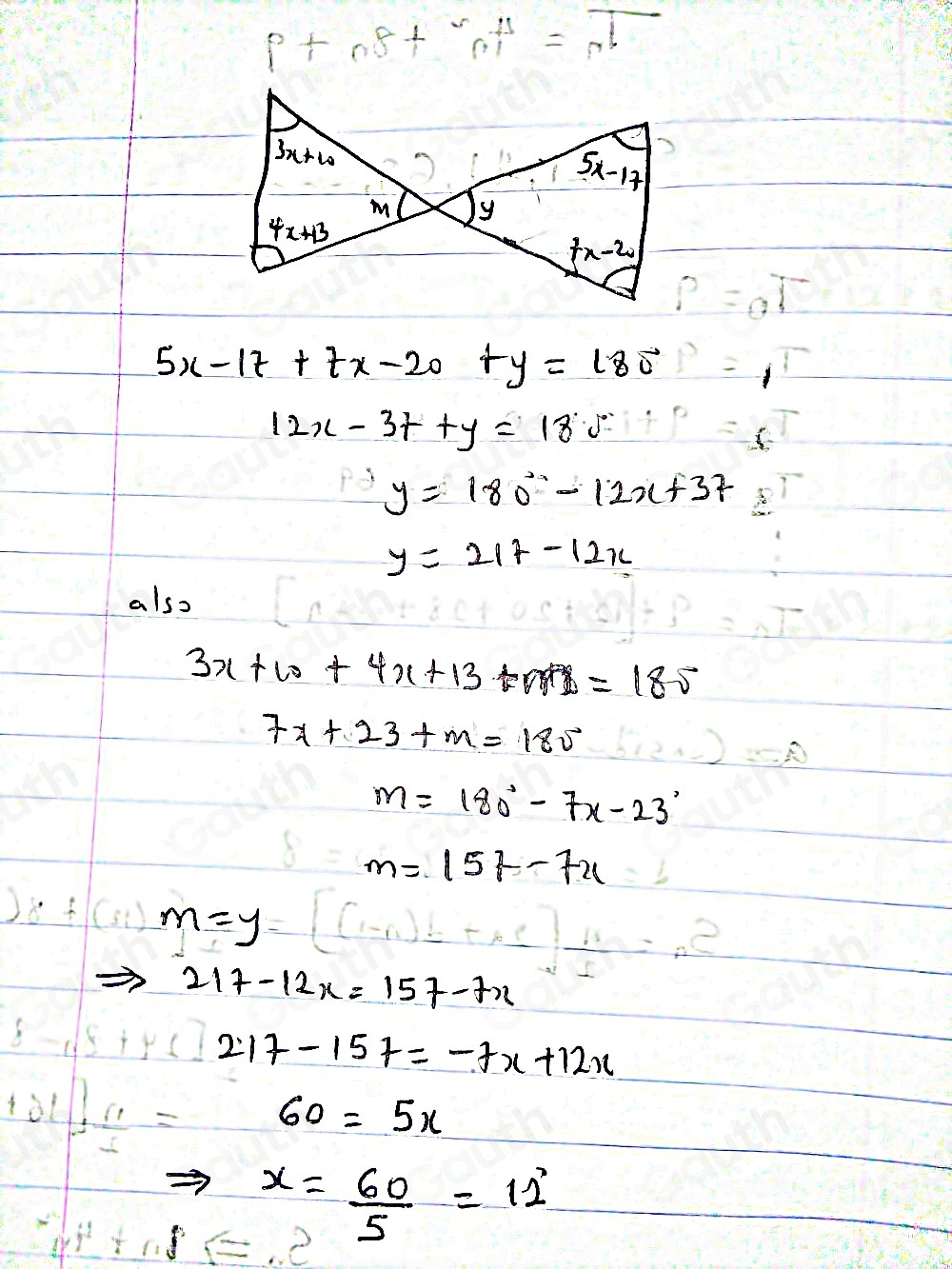 P=
5x-17+7x-20+y=180
12x-3x+y=180°
y=180°-12x+37
y=217-12x
also
3x+10+4x+13+7=185
7x+23+m=180°
m=180°-7x-23°
m=157-7x
m=y
217-12x=157-7x
217-157=-7x+12x
60=5x
x= 60/5 =11