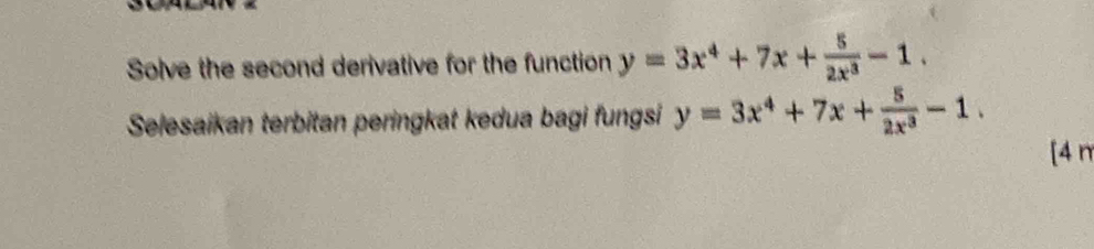 Solve the second derivative for the function y=3x^4+7x+ 5/2x^3 -1. 
Selesaikan terbitan peringkat kedua bagi fungsi y=3x^4+7x+ 5/2x^3 -1. 
[4 n