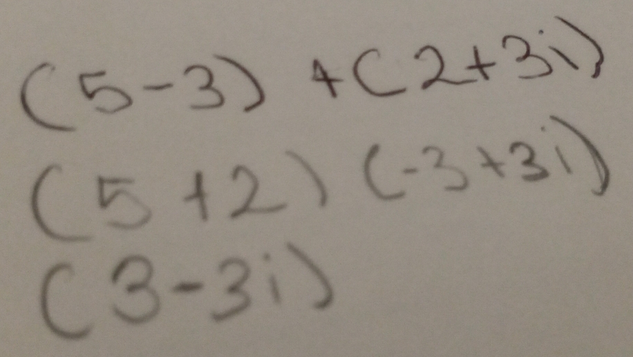 (5-3)+(2+31)
(5+2)(-3+3i)
(3-3i)