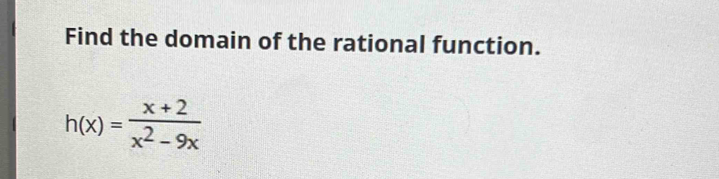 Find the domain of the rational function.
h(x)= (x+2)/x^2-9x 