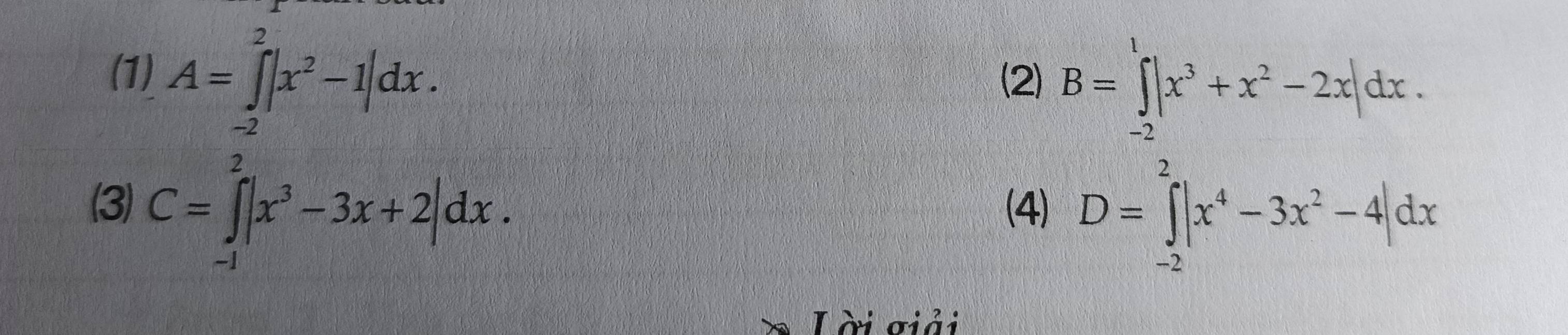 (1) A=∈tlimits _(-2)^2|x^2-1|dx. (2) B=∈tlimits _(-2)^1|x^3+x^2-2x|dx. 
(3) C=∈tlimits _(-1)^2|x^3-3x+2|dx. (4) D=∈tlimits _(-2)^2|x^4-3x^2-4|dx
Lời σiải