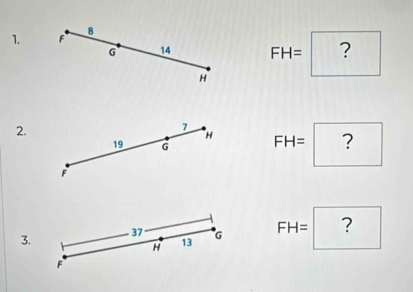 F 8
G 14
FH= ?
H
2.
7
H
19 G
FH= ?
F
3.
37 G FH= ?
H 13
F