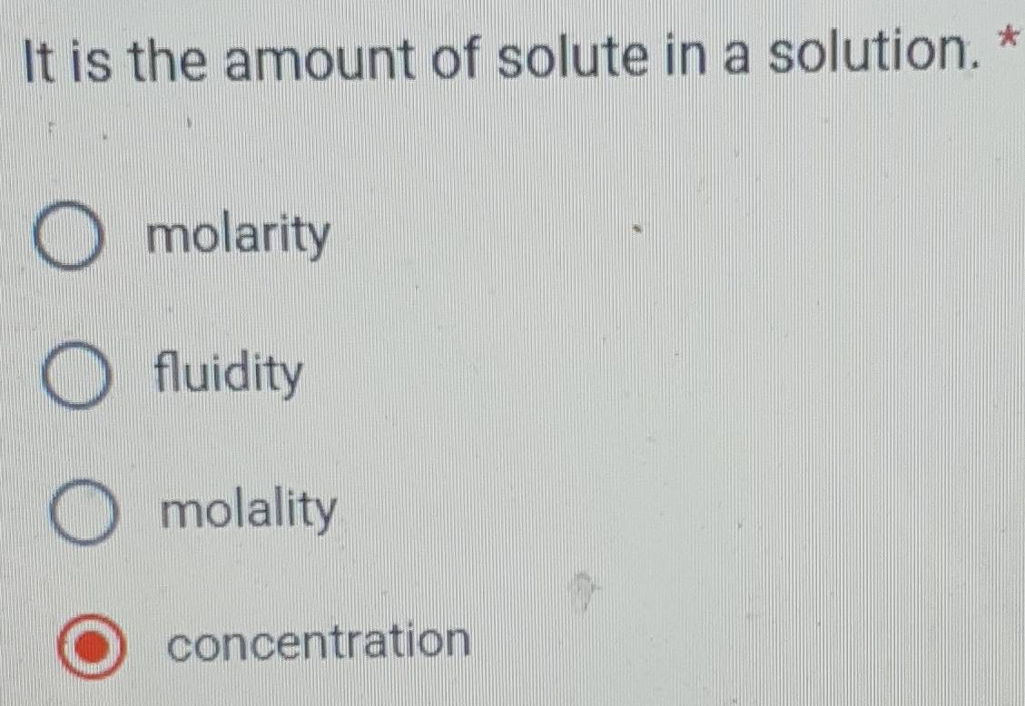 It is the amount of solute in a solution. *
molarity
fluidity
molality
concentration