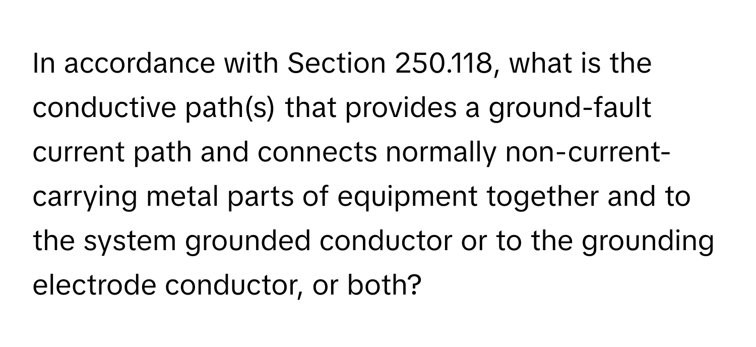 In accordance with Section 250.118, what is the conductive path(s) that provides a ground-fault current path and connects normally non-current-carrying metal parts of equipment together and to the system grounded conductor or to the grounding electrode conductor, or both?