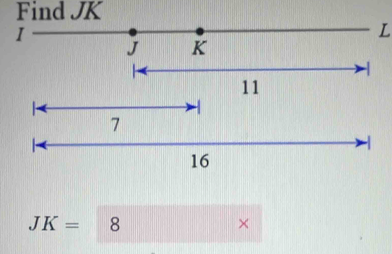 Find JK
I
L
J K
-
11

7
-
16
JK= 8
×