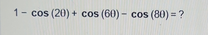 1-cos (2θ )+cos (6θ )-cos (8θ )= ?