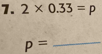 2* 0.33=p
p=
_