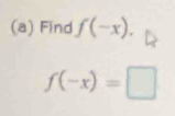 Find f(-x).
f(-x)=□