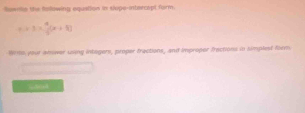 Bownte the fallowing equation in slope-intercept form.
r.+3*  4/5 (x+5)
Wints your answer using integers, proper fractions, and improper fractions in simplest form