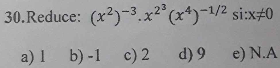 Reduce: (x^2)^-3.x^(2^3)(x^4)^-1/2sin x!= 0
a) 1 b) -1 c) 2 d) 9 e) N. A