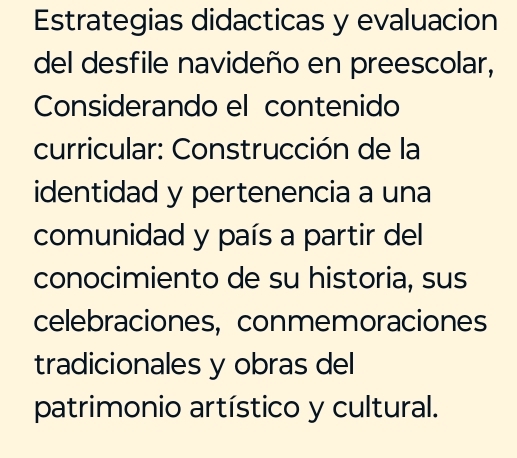 Estrategias didacticas y evaluacion 
del desfile navideño en preescolar, 
Considerando el contenido 
curricular: Construcción de la 
identidad y pertenencia a una 
comunidad y país a partir del 
conocimiento de su historia, sus 
celebraciones, conmemoraciones 
tradicionales y obras del 
patrimonio artístico y cultural.