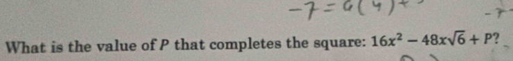 What is the value of P that completes the square: 16x^2-48xsqrt(6)+P ?