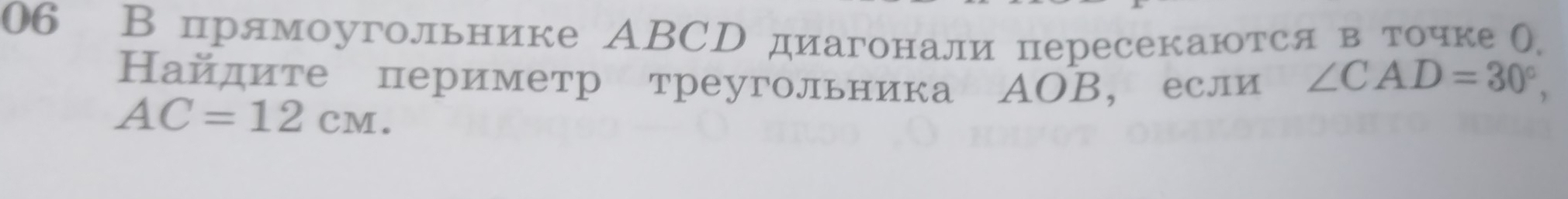 06 В прямоугольнике АBCD диагонали пересекаются в точкеО 
Найдите периметр треугольника АOВ,если ∠ CAD=30°,
AC=12cm.