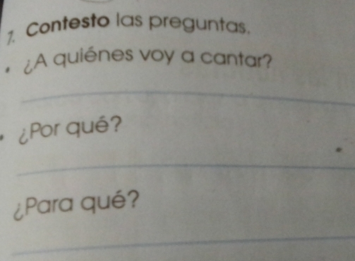 Contesto las preguntas. 
¿A quiénes voy a cantar? 
_ 
¿Por qué? 
_ 
¿Para qué? 
_