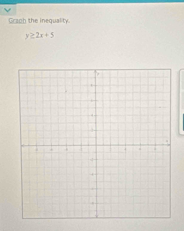 Graph the inequality.
y≥ 2x+5