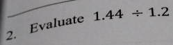 Evaluate 1.44/ 1.2