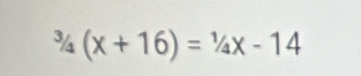 ^3/4(x+16)=1/4x-14