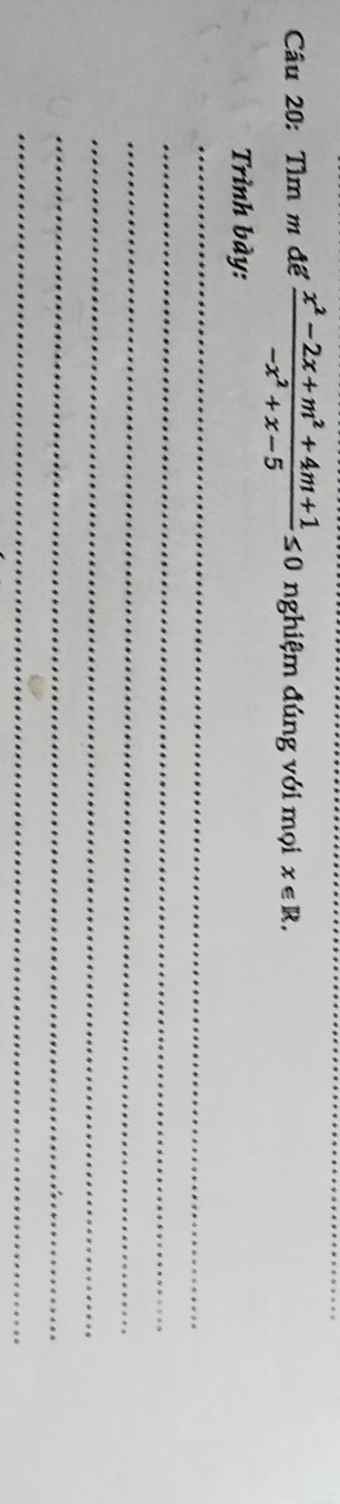 Tìm m đế  (x^2-2x+m^2+4m+1)/-x^2+x-5 ≤ 0 nghiệm đúng với mọi x∈ R. 
Trình bày: 
_ 
_ 
_ 
_ 
_ 
_