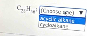 C_28H_56:(Chooseane)
acyclic alkane
cycloalkane