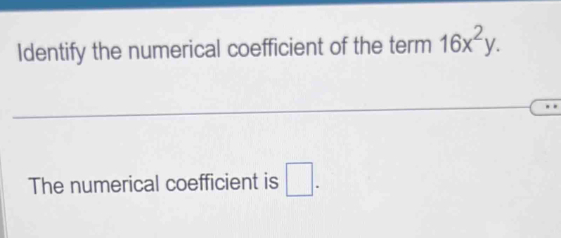 Identify the numerical coefficient of the term 16x^2y. 
The numerical coefficient is □.