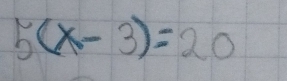 5(x-3)=20