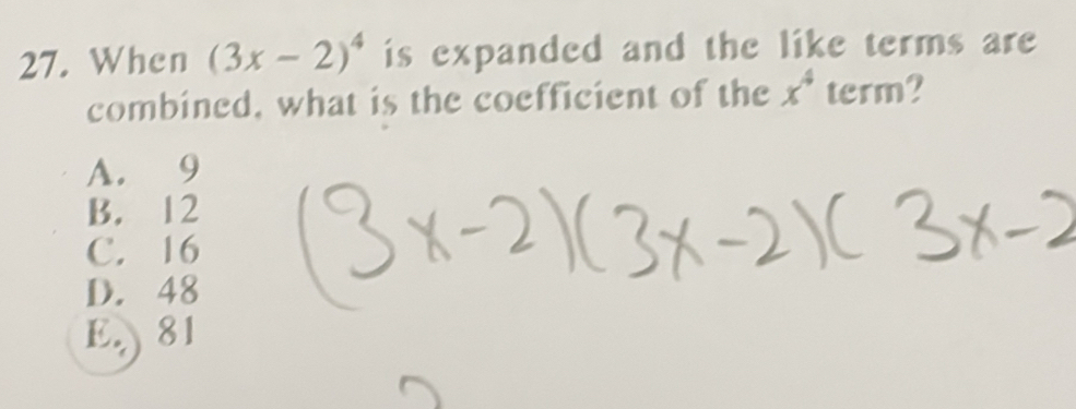 When (3x-2)^4 is expanded and the like terms are 
combined, what is the coefficient of the x^4 term?
A. 9
B. 12
C. 16
D. 48
E.) 81