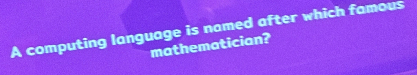 A computing language is named after which famous 
mathematician?