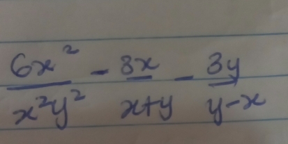  6x^2/x^2y^2 - 8x/x+y - 3y/y-x 