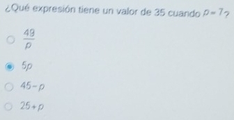 ¿Qué expresión tiene un valor de 35 cuando rho =7 7
 48/p 
5p
45-p
25+p