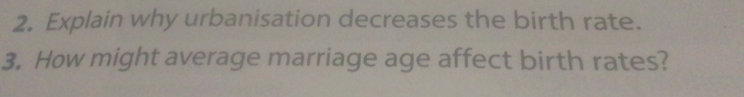 Explain why urbanisation decreases the birth rate. 
3. How might average marriage age affect birth rates?