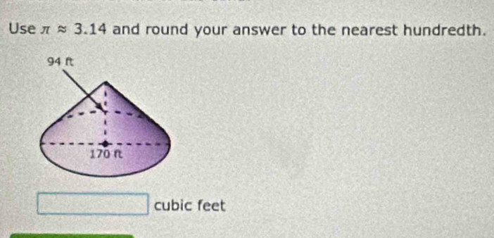 Use π approx 3.14 and round your answer to the nearest hundredth.
cubic feet