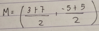 M=( (3+7)/2 , (-5+5)/2 )