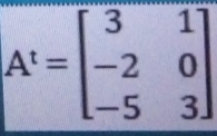 A^t=beginbmatrix 3&1 -2&0 -5&3endbmatrix