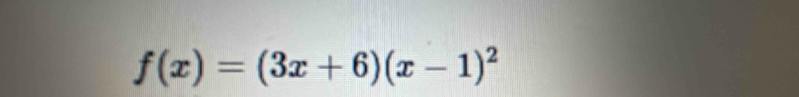 f(x)=(3x+6)(x-1)^2