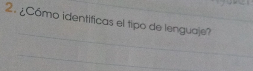 ¿Cómo identificas el tipo de lenguaje? 
_ 
_ 
_ 
_