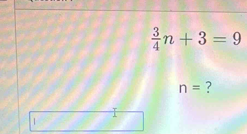  3/4 n+3=9
n= ?