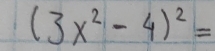 (3x^2-4)^2=