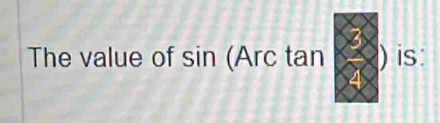 The value of sin (Arc tan ) is: