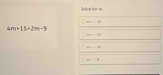 Solve for m.
m=-13
4m+15=2m-9
m=-12
m=-10
m=-9