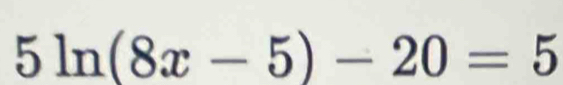 5ln (8x-5)-20=5