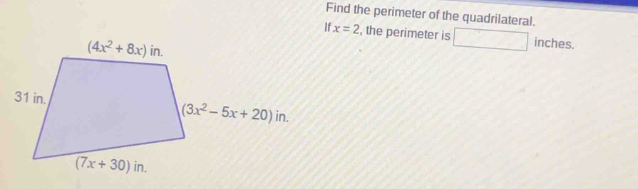 Find the perimeter of the quadrilateral.
If x=2 , the perimeter is □ inches.