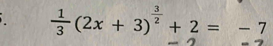  1/3 (2x+3)^ 3/2 +2=-7