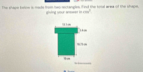 The shape below is made from two rectangles. Find the total area of the shape, 
giving your answer in cm^2. 
Nia dena acurate'a