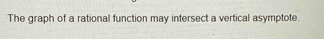 The graph of a rational function may intersect a vertical asymptote.
