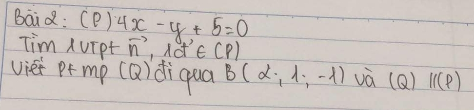 Baid: (p)4x-y+5=0
Tim nuipt vector n Iot ∈ (P)
viei pr mp (Q)diqua B(alpha ,lambda ,-lambda ) và (Q)1 11(P)