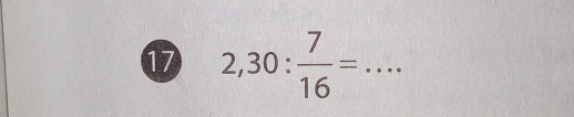 17 2,30: 7/16 = _