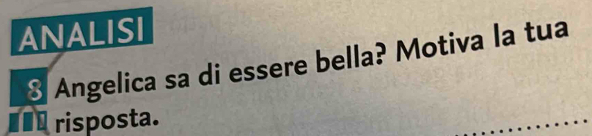 ANALISI 
§ Angelica sa di essere bella? Motiva la tua 
€ risposta.