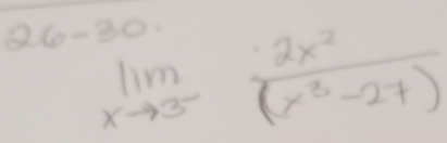 26-30 limlimits _xto 3^- 2x^2/(x^3-27) 